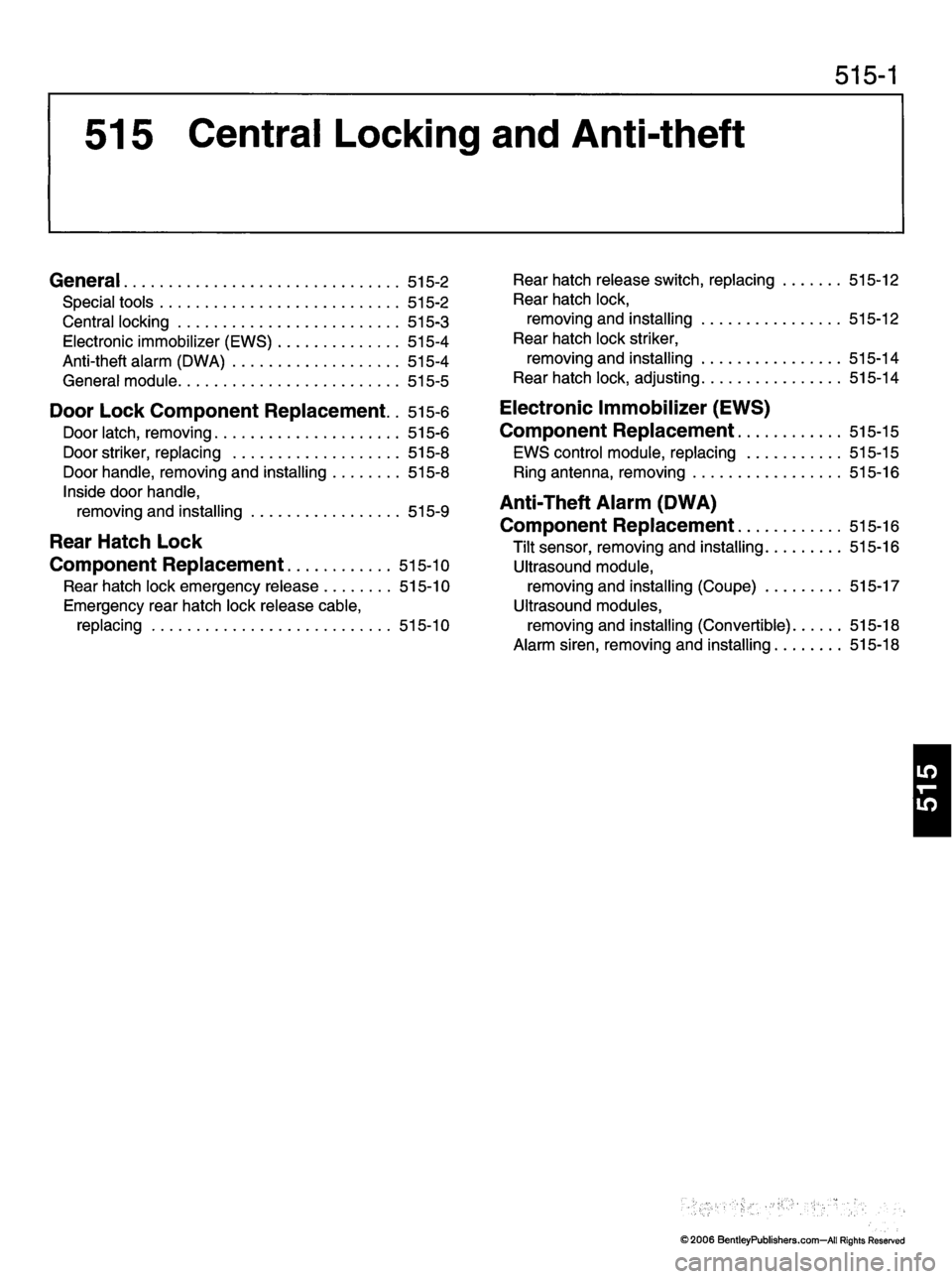 MINI COOPER 2002  Service Repair Manual 515  Central  Locking  and  Anti-theft
515-1
General 515-2
S p e c i a l  t o o l s  5 1 5 - 2
Central  locking  515-3
E l e c t r o n i c  i m m o b i l i z e r  ( E W S )  5 1 5 - 4
A n t i - t h e 