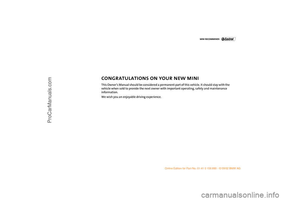 MINI COOPER 2003 Owners Manual
CONGRATULATIONS ON YOUR NEW MINI
This Owner’s Manual should be considered a permanent part of this vehicle. It should stay with the
vehicle when sold to provide the next owner with important ope MINI COOPER 2003 Owners Manual
CONGRATULATIONS ON YOUR NEW MINI
This Owner’s Manual should be considered a permanent part of this vehicle. It should stay with the
vehicle when sold to provide the next owner with important ope