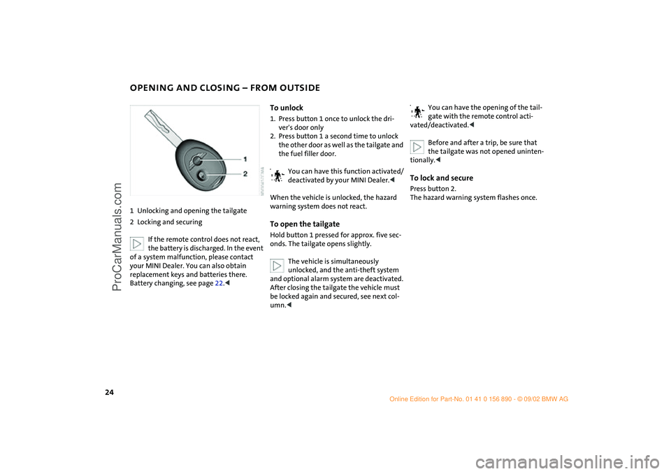 MINI COOPER 2003  Owners Manual 24
OPENING AND CLOSING – FROM OUTSIDE1Unlocking and opening the tailgate
2Locking and securing
If the remote control does not react, 
the battery is discharged. In the event 
of a system malfunction