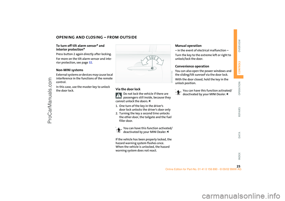 MINI COOPER 2003  Owners Manual 25
OVERVIEW REPAIRS OPERATIONCONTROLS DATA INDEX
OPENING AND CLOSING – FROM OUTSIDETo turn off tilt alarm sensor* and 
interior protection* Press button 2 again directly after locking.
For more on t