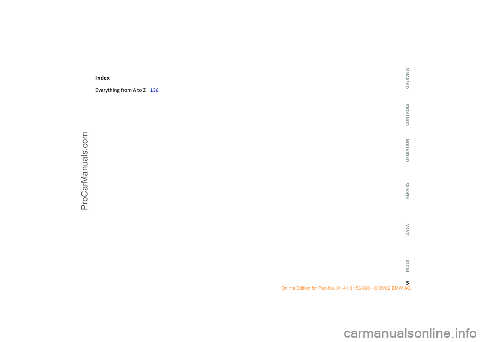 MINI COOPER 2003  Owners Manual  
5 
OVERVIEW REPAIRS OPERATION CONTROLS DATA INDEX
 
Index 
Everything from A to Z136  
ba.book  Seite 5  Montag, 5. August 2002  8:09 20
ProCarManuals.com 