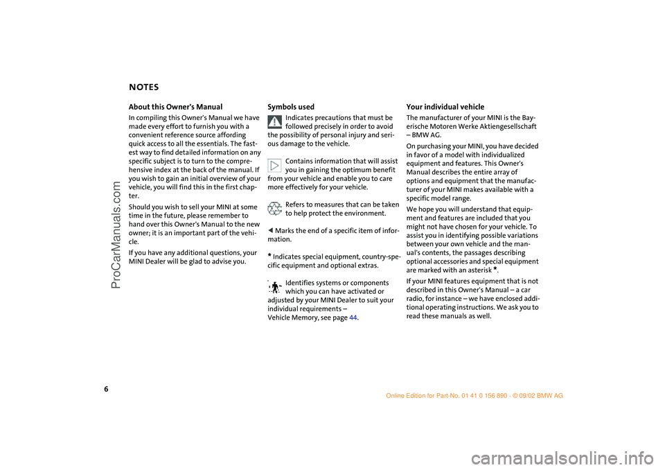 MINI COOPER 2003  Owners Manual  
6About this Owner's Manual 
In compiling this Owner's Manual we have 
made every effort to furnish you with a 
convenient reference source affording 
quick access to all the essentials. The 