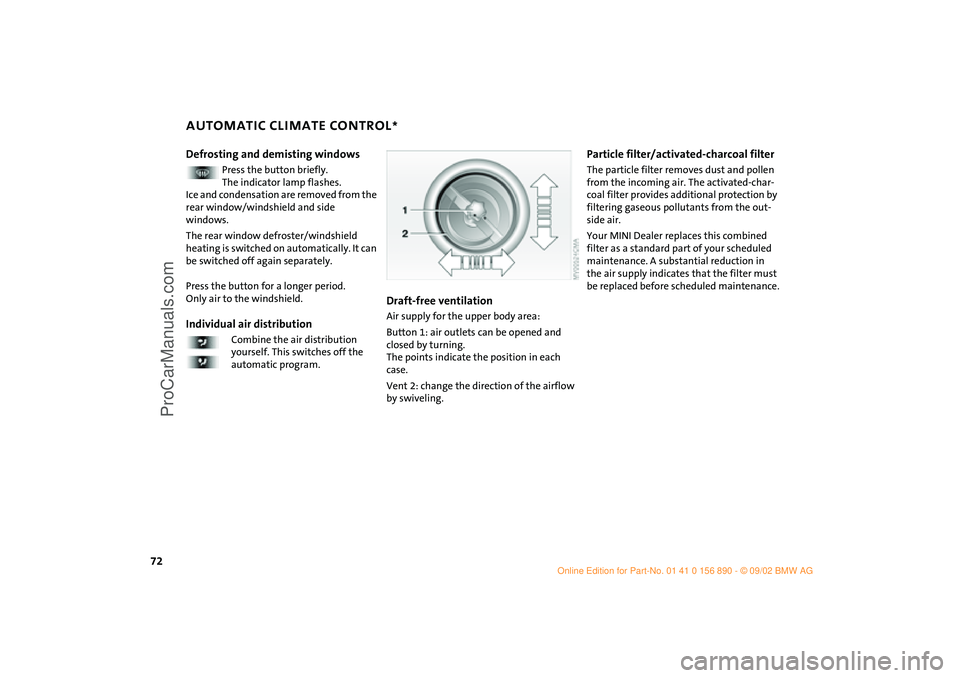 MINI COOPER 2003 Manual PDF 72
AUTOMATIC CLIMATE CONTROL
*
Defrosting and demisting windows
Press the button briefly.
The indicator lamp flashes.
Ice and condensation are removed from the
rear window/windshield and side
window MINI COOPER 2003 Manual PDF 72
AUTOMATIC CLIMATE CONTROL
*
Defrosting and demisting windows
Press the button briefly.
The indicator lamp flashes.
Ice and condensation are removed from the
rear window/windshield and side
window