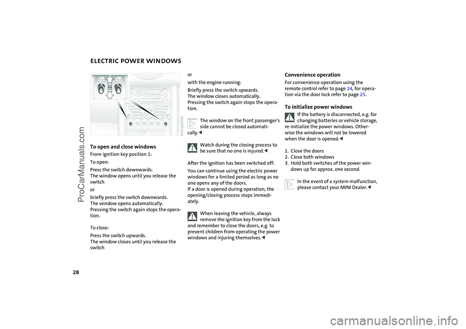 MINI COOPER 2004  Owners Manual 28
ELECTRIC POWER WINDOWSTo open and close windows From ignition key position 1:
To open:
Press the switch downwards.
The window opens until you release the 
switch
or
briefly press the switch downwar