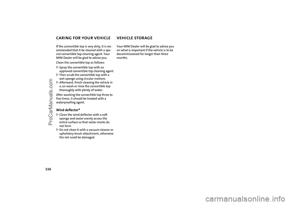 MINI COOPER 2005 Owners Manual 116
CARING FOR YOUR VEHICLE
VEHICLE STORAGE
If the convertible top is very dirty, it is rec
-
ommended that it be cleaned with a spe
-
cial convertible top cleaning agent. Your
MINI Dealer will be g MINI COOPER 2005 Owners Manual 116
CARING FOR YOUR VEHICLE
VEHICLE STORAGE
If the convertible top is very dirty, it is rec
-
ommended that it be cleaned with a spe
-
cial convertible top cleaning agent. Your
MINI Dealer will be g