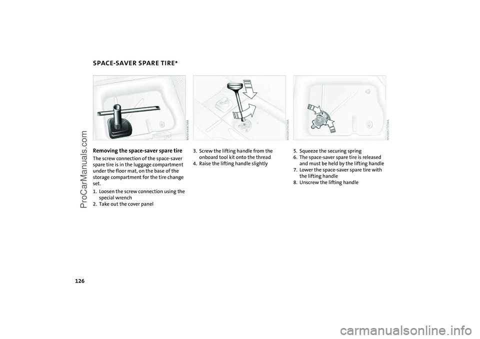 MINI COOPER 2005 Owners Manual 126
SPACE-SAVER SPARE TIRE
*
Removing the space-saver spare tireThe screw connection of the space-saver
spare tire is in the luggage compartment
under the floor mat, on the base of the
storage com MINI COOPER 2005 Owners Manual 126
SPACE-SAVER SPARE TIRE
*
Removing the space-saver spare tireThe screw connection of the space-saver
spare tire is in the luggage compartment
under the floor mat, on the base of the
storage com