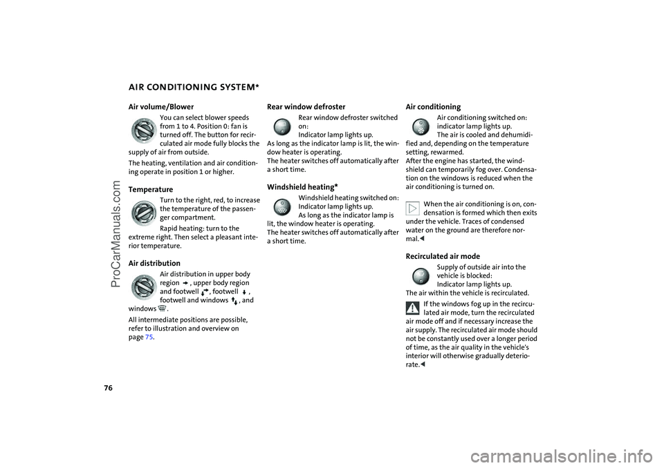 MINI COOPER 2005 Manual PDF 76
AIR CONDITIONING SYSTEM
*
Air volume/Blower
You can select blower speeds from 1 to 4. Position
0: fan is
turned off. The button for recir
-
culated air mode fully blocks the
supply of air from MINI COOPER 2005 Manual PDF 76
AIR CONDITIONING SYSTEM
*
Air volume/Blower
You can select blower speeds from 1 to 4. Position
0: fan is
turned off. The button for recir
-
culated air mode fully blocks the
supply of air from