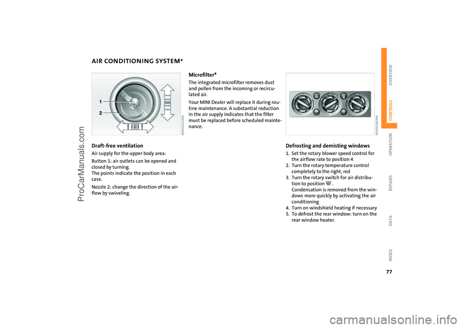 MINI COOPER 2005 Manual PDF 77
OVERVIEW REPAIRS OPERATIONCONTROLS DATA INDEX
AIR CONDITIONING SYSTEM
*
Draft-free ventilation Air supply for the upper body area:Button
1: air outlets can be opened and
closed by turning.
Th MINI COOPER 2005 Manual PDF 77
OVERVIEW REPAIRS OPERATIONCONTROLS DATA INDEX
AIR CONDITIONING SYSTEM
*
Draft-free ventilation Air supply for the upper body area:Button
1: air outlets can be opened and
closed by turning.
Th