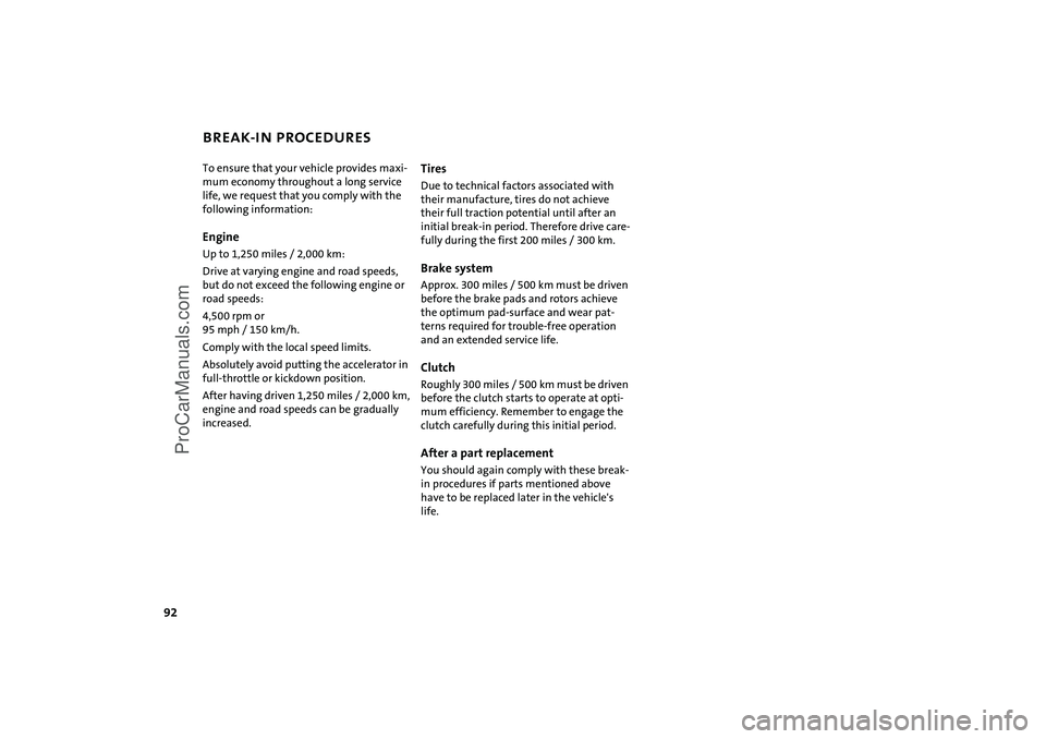 MINI COOPER 2005 Owners Manual 92
BREAK-IN PROCEDURES To ensure that your vehicle provides maxi
-
mum economy throughout a long service
life, we request that you comply with the
following information: EngineUp to 1,250
miles
/ MINI COOPER 2005 Owners Manual 92
BREAK-IN PROCEDURES To ensure that your vehicle provides maxi
-
mum economy throughout a long service
life, we request that you comply with the
following information: EngineUp to 1,250
miles
/