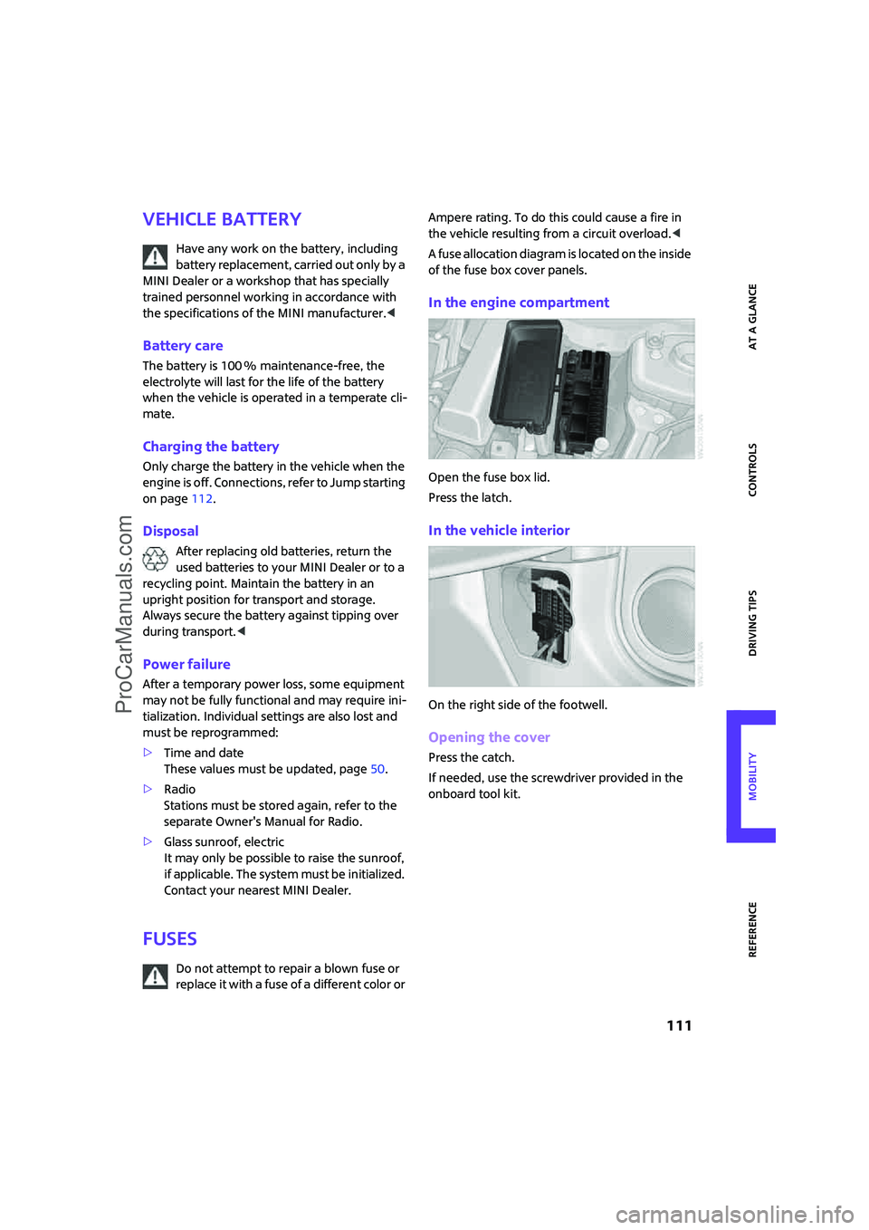 MINI COOPER 2007  Owners Manual ReferenceAt a glance Controls Driving tips Mobility
 111
Vehicle battery
Have any work on the battery, including 
battery replacement, carried out only by a 
MINI Dealer or a workshop that has special