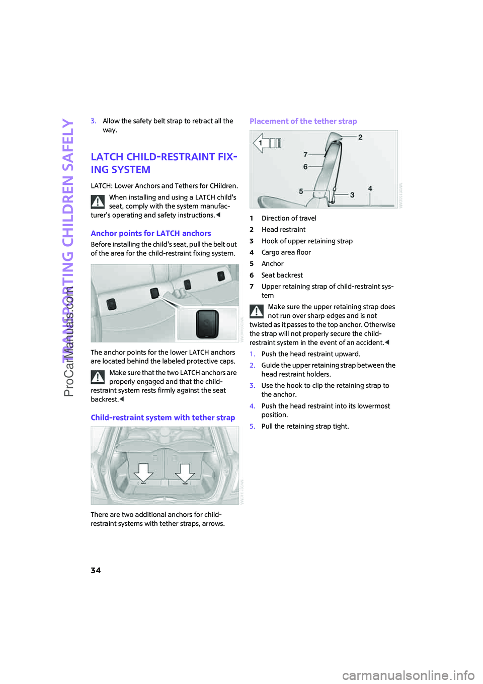 MINI COOPER 2007 Owners Guide Transporting children safely
34
3.Allow the safety belt strap to retract all the
way.
LATCH child-restraint fix-
ing system
LATCH: Lower Anchors and Tethers for CHildren.
When installing and using a MINI COOPER 2007 Owners Guide Transporting children safely
34
3.Allow the safety belt strap to retract all the
way.
LATCH child-restraint fix-
ing system
LATCH: Lower Anchors and Tethers for CHildren.
When installing and using a