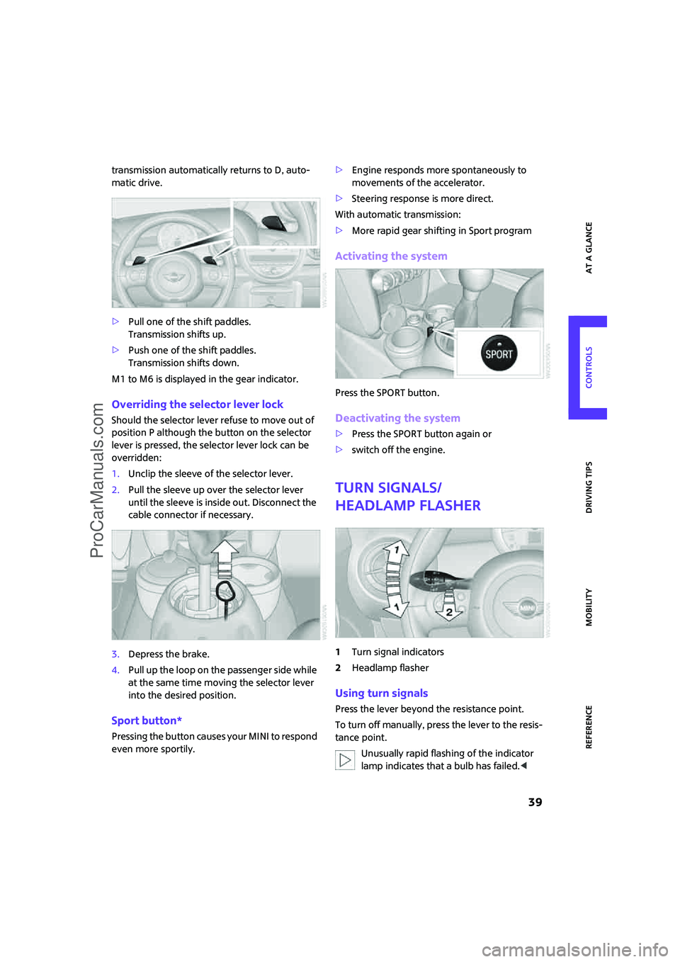 MINI COOPER 2007  Owners Manual ReferenceAt a glance Controls Driving tips Mobility
 39
transmission automatically returns to D, auto-
matic drive.
>Pull one of the shift paddles.
Transmission shifts up.
>Push one of the shift paddl