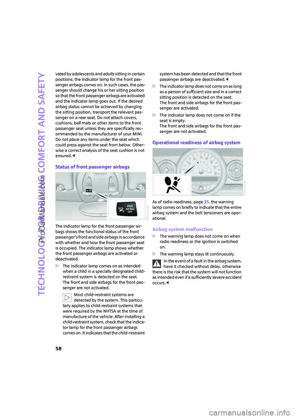 MINI COOPER 2007  Owners Manual Technology for driving comfort and safety
58
vated by adolescents and adults sitting in certain 
positions; the indicator lamp for the front pas-
senger airbags comes on. In such cases, the pas-
senge