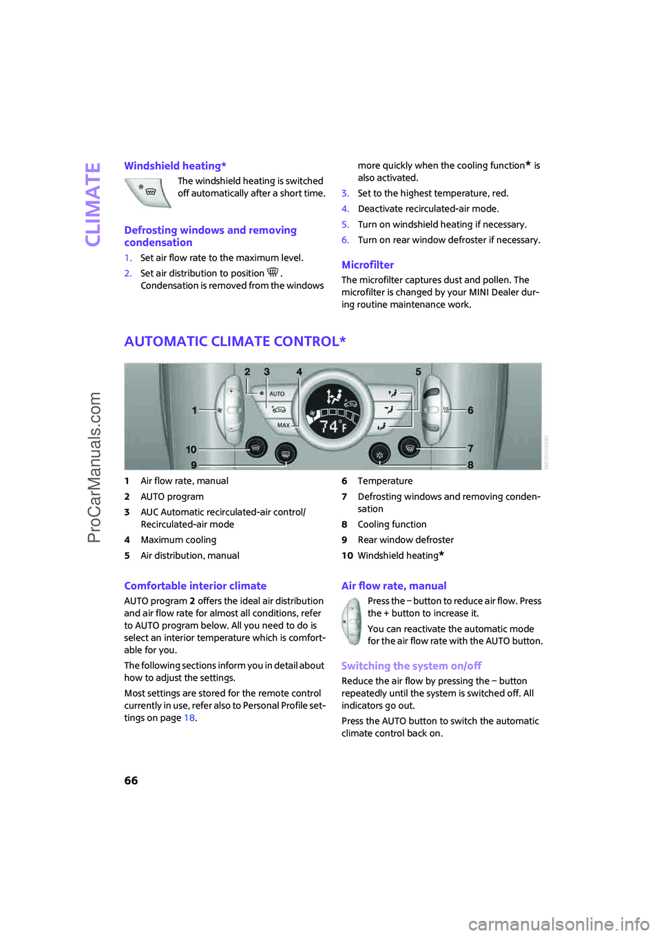 MINI COOPER 2007 User Guide Climate
66
Windshield heating*
The windshield heating is switched
off automatically after a short time.
Defrosting windows and removing
condensation
1.Set air flow rate to the maximum level.
2.Set a MINI COOPER 2007 User Guide Climate
66
Windshield heating*
The windshield heating is switched
off automatically after a short time.
Defrosting windows and removing
condensation
1.Set air flow rate to the maximum level.
2.Set a