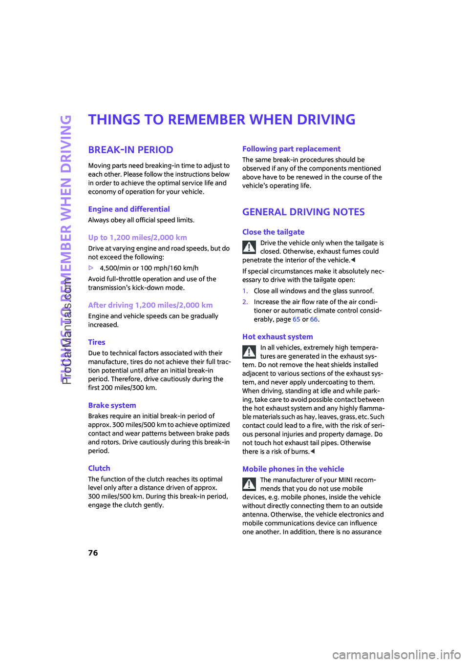 MINI COOPER 2007  Owners Manual Things to remember when driving
76
Things to remember when driving
Break-in period
Moving parts need breaking-in time to adjust to 
each other. Please follow the instructions below 
in order to achiev