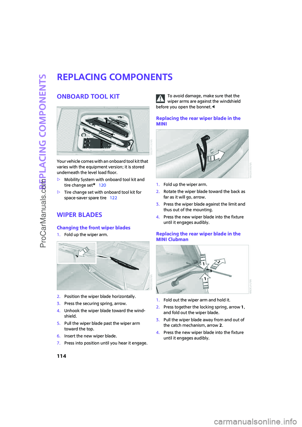MINI COOPER 2008  Owners Manual Replacing components
114
Replacing components
Onboard tool kit
Your vehicle comes with an onboard tool kit that 
varies with the equipment version; it is stored 
underneath the level load floor.
>Mobi