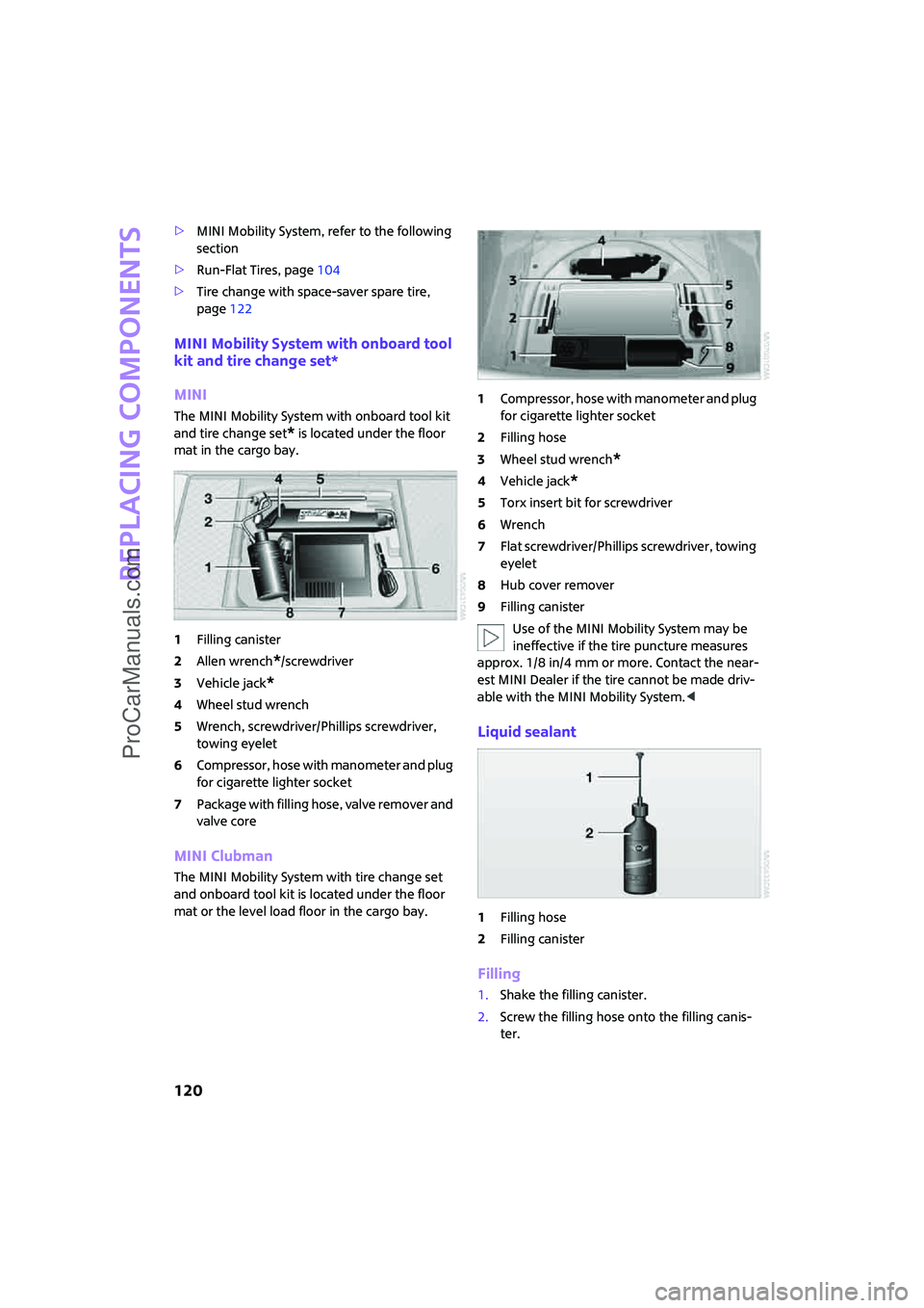 MINI COOPER 2008  Owners Manual Replacing components
120
>MINI Mobility System, refer to the following 
section
>Run-Flat Tires, page104
>Tire change with space-saver spare tire, 
page122
MINI Mobility System with onboard tool 
kit 