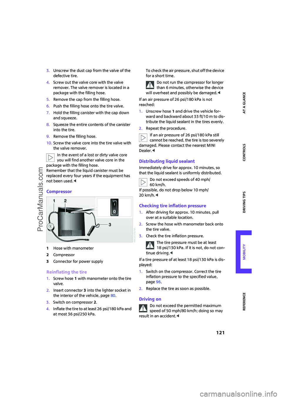 MINI COOPER 2008  Owners Manual ReferenceAt a glance Controls Driving tips Mobility
 121
3.Unscrew the dust cap from the valve of the 
defective tire.
4.Screw out the valve core with the valve 
remover. The valve remover is located 