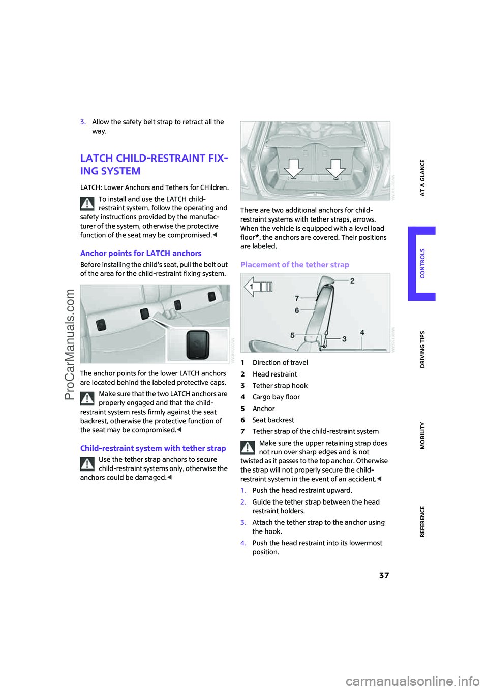 MINI COOPER 2008 Owners Guide ReferenceAt a glance Controls Driving tips Mobility
 37
3.Allow the safety belt strap to retract all the 
way.
LATCH child-restraint fix-
ing system
LATCH: Lower Anchors and Tethers for CHildren.
To i