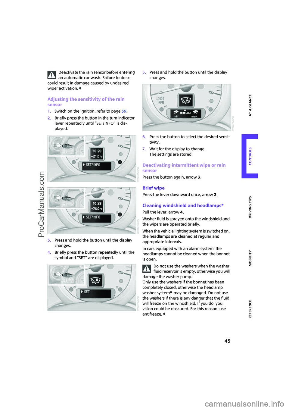 MINI COOPER 2008  Owners Manual ReferenceAt a glance Controls Driving tips Mobility
 45
Deactivate the rain sensor before entering 
an automatic car wash. Failure to do so 
could result in damage caused by undesired 
wiper activatio