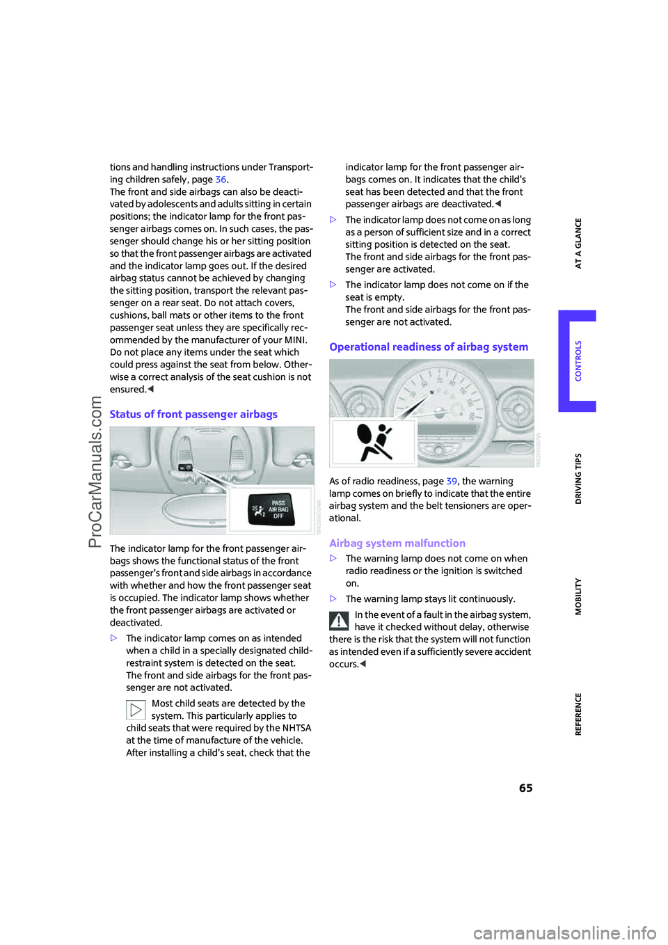 MINI COOPER 2008 Repair Manual ReferenceAt a glance Controls Driving tips Mobility
 65
tions and handling instructions under Transport-
ing children safely, page36.
The front and side airbags can also be deacti-
vated by adolescent
