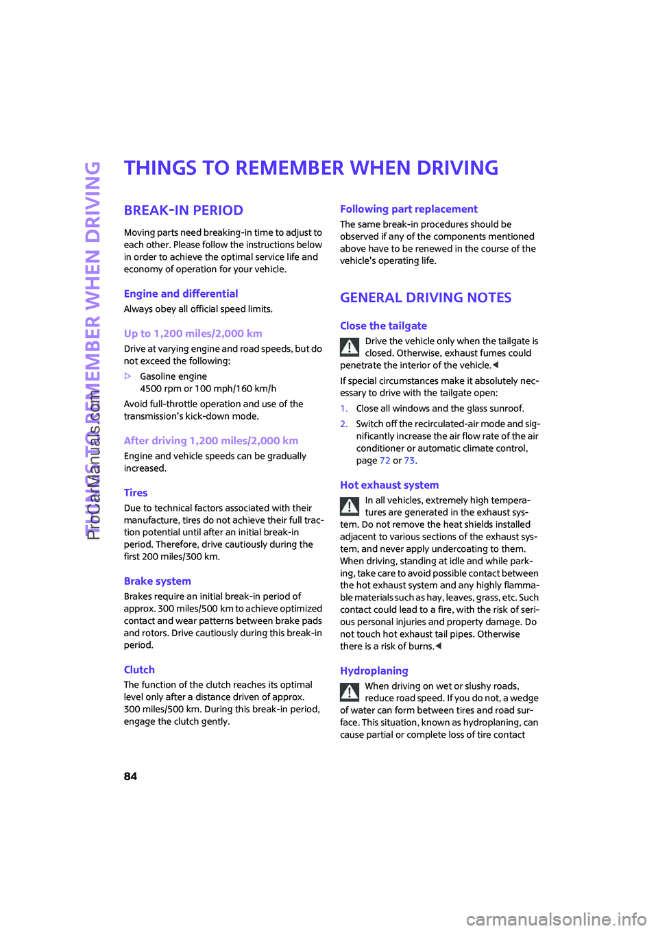 MINI COOPER 2008  Owners Manual Things to remember when driving
84
Things to remember when driving
Break-in period
Moving parts need breaking-in time to adjust to 
each other. Please follow the instructions below 
in order to achiev
