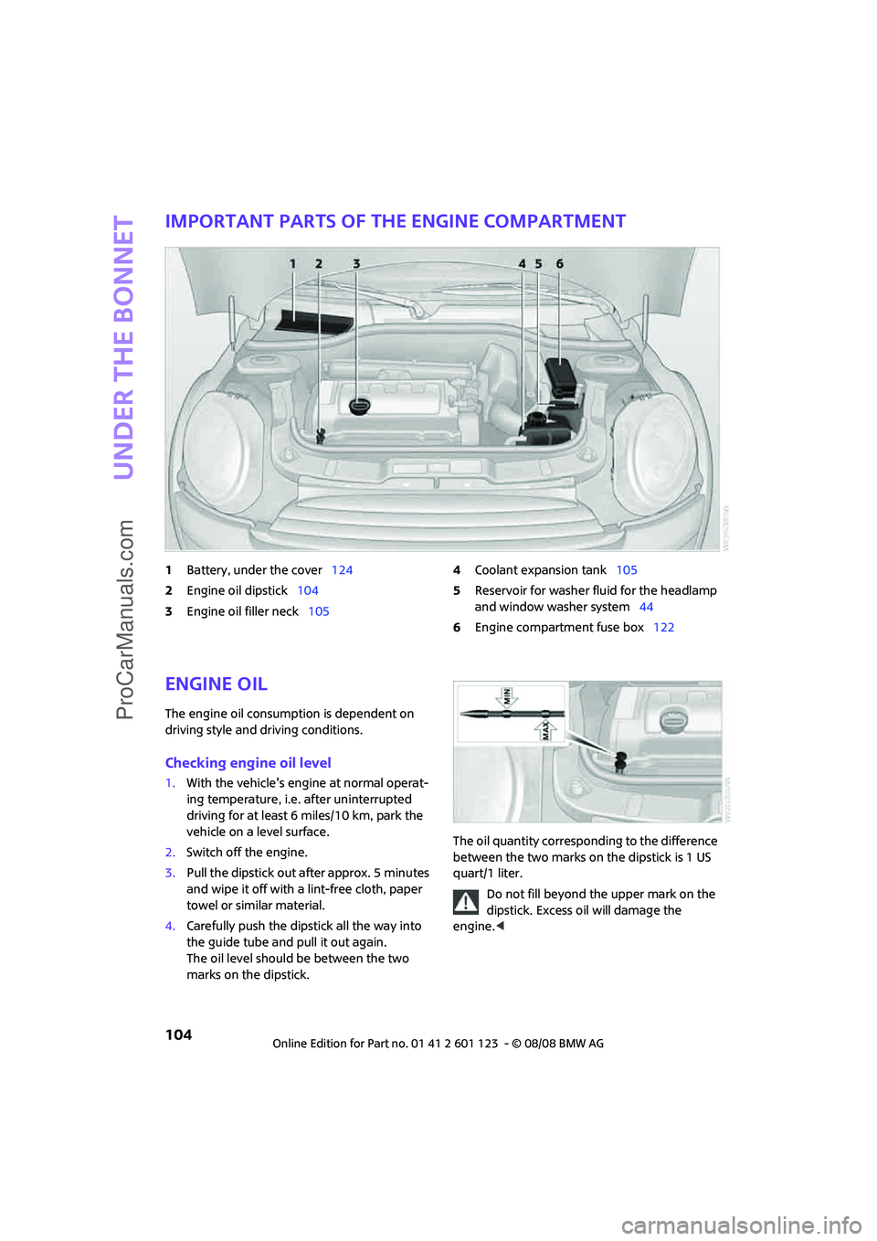 MINI COOPER 2009  Owners Manual Under the bonnet
104
Important parts of the engine compartment
1Battery, under the cover124
2Engine oil dipstick104
3Engine oil filler neck1054Coolant expansion tank105
5Reservoir for washer fluid for