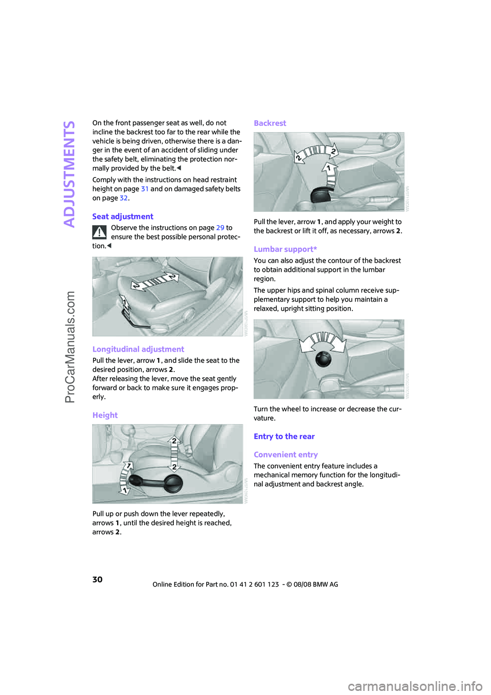 MINI COOPER 2009  Owners Manual Adjustments
30
On the front passenger seat as well, do not 
incline the backrest too far to the rear while the 
vehicle is being driven, otherwise there is a dan-
ger in the event of an accident of sl