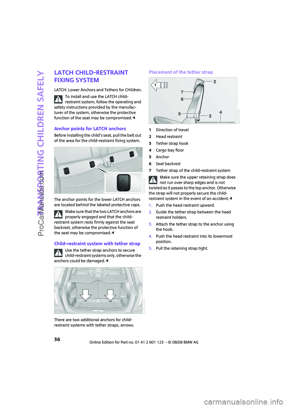 MINI COOPER 2009  Owners Manual Transporting children safely
36
LATCH child-restraint 
fixing system
LATCH: Lower Anchors and Tethers for CHildren.
To install and use the LATCH child-
restraint system, follow the operating and 
safe