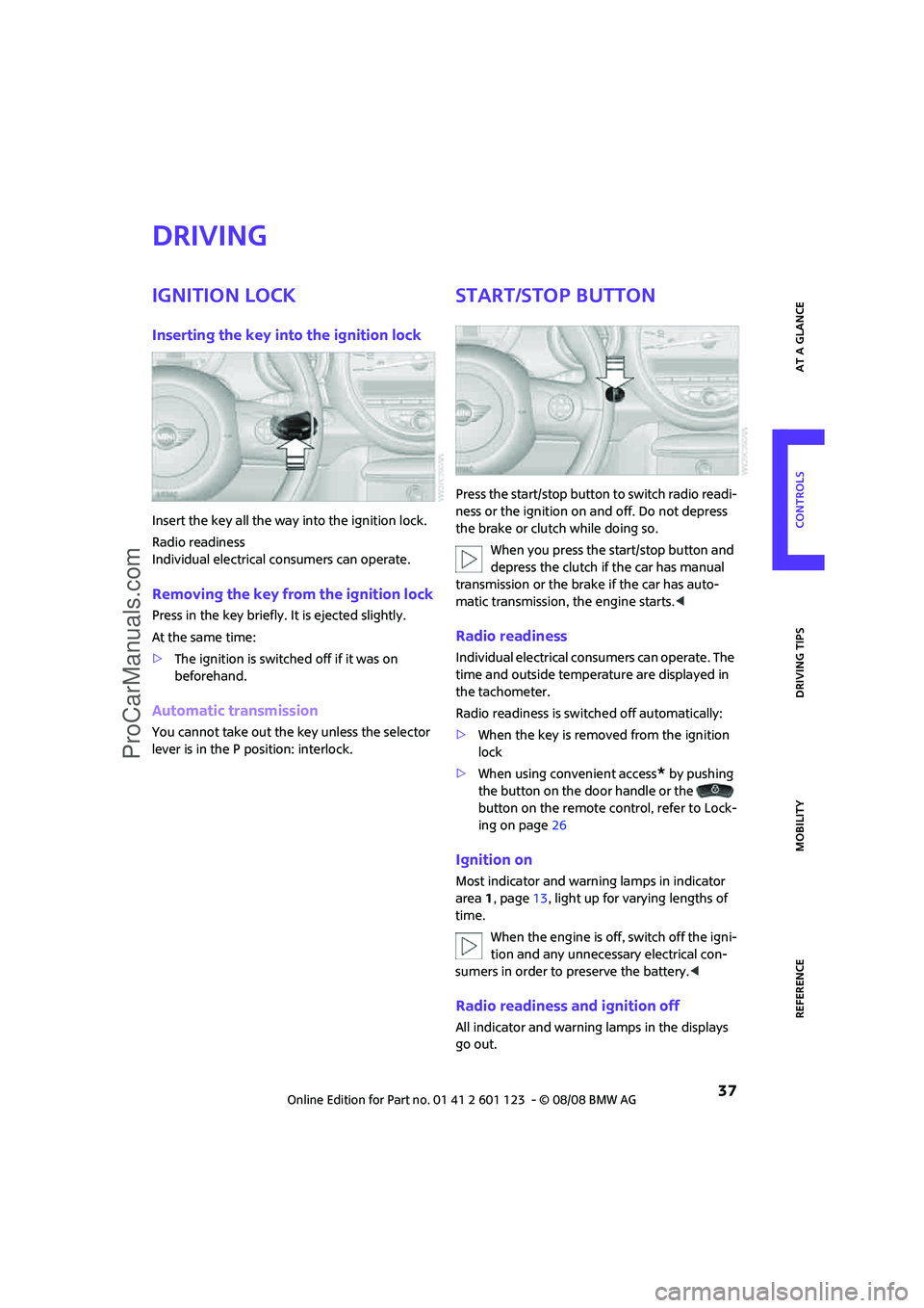 MINI COOPER 2009  Owners Manual REFERENCEAT A GLANCE CONTROLS DRIVING TIPS MOBILITY
 37
Driving
Ignition lock
Inserting the key into the ignition lock
Insert the key all the way into the ignition lock.
Radio readiness
Individual ele