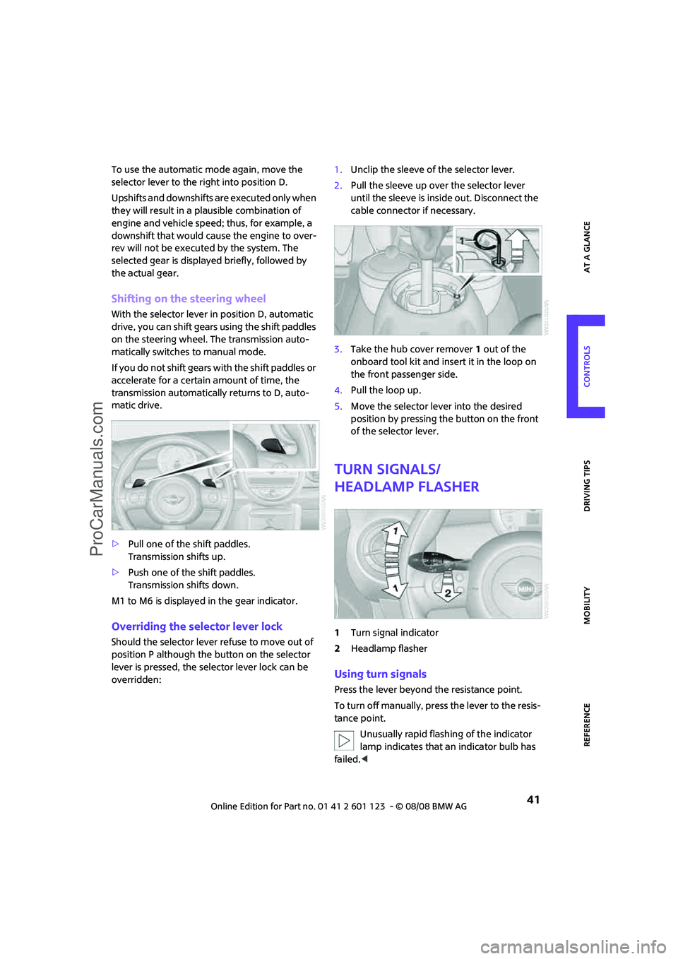 MINI COOPER 2009  Owners Manual REFERENCEAT A GLANCE CONTROLS DRIVING TIPS MOBILITY
 41
To use the automatic mode again, move the 
selector lever to the right into position D.
Upshifts and downshifts are executed only when 
they wil