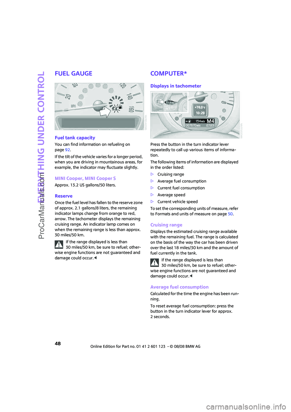 MINI COOPER 2009  Owners Manual Everything under control
48
Fuel gauge
Fuel tank capacity
You can find information on refueling on 
page92.
If the tilt of the vehicle varies for a longer period, 
when you are driving in mountainous 