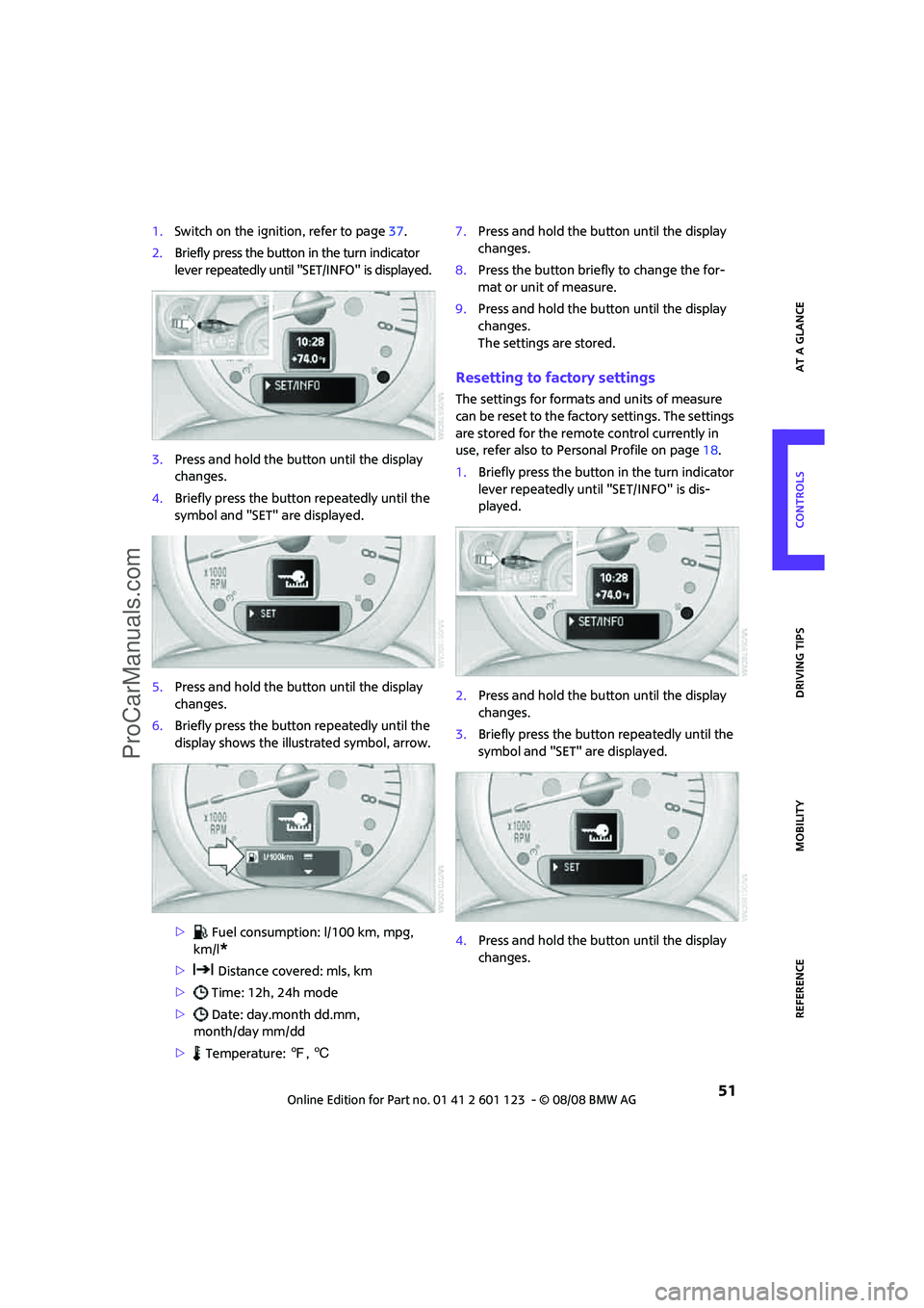 MINI COOPER 2009 Workshop Manual REFERENCEAT A GLANCE CONTROLS DRIVING TIPS MOBILITY
51
1.Switch on the ignition, refer to page37.
2.Briefly press the button in the turn indicator
lever repeatedly until "SET/INFO" is displayed.
3.P MINI COOPER 2009 Workshop Manual REFERENCEAT A GLANCE CONTROLS DRIVING TIPS MOBILITY
51
1.Switch on the ignition, refer to page37.
2.Briefly press the button in the turn indicator
lever repeatedly until "SET/INFO" is displayed.
3.P