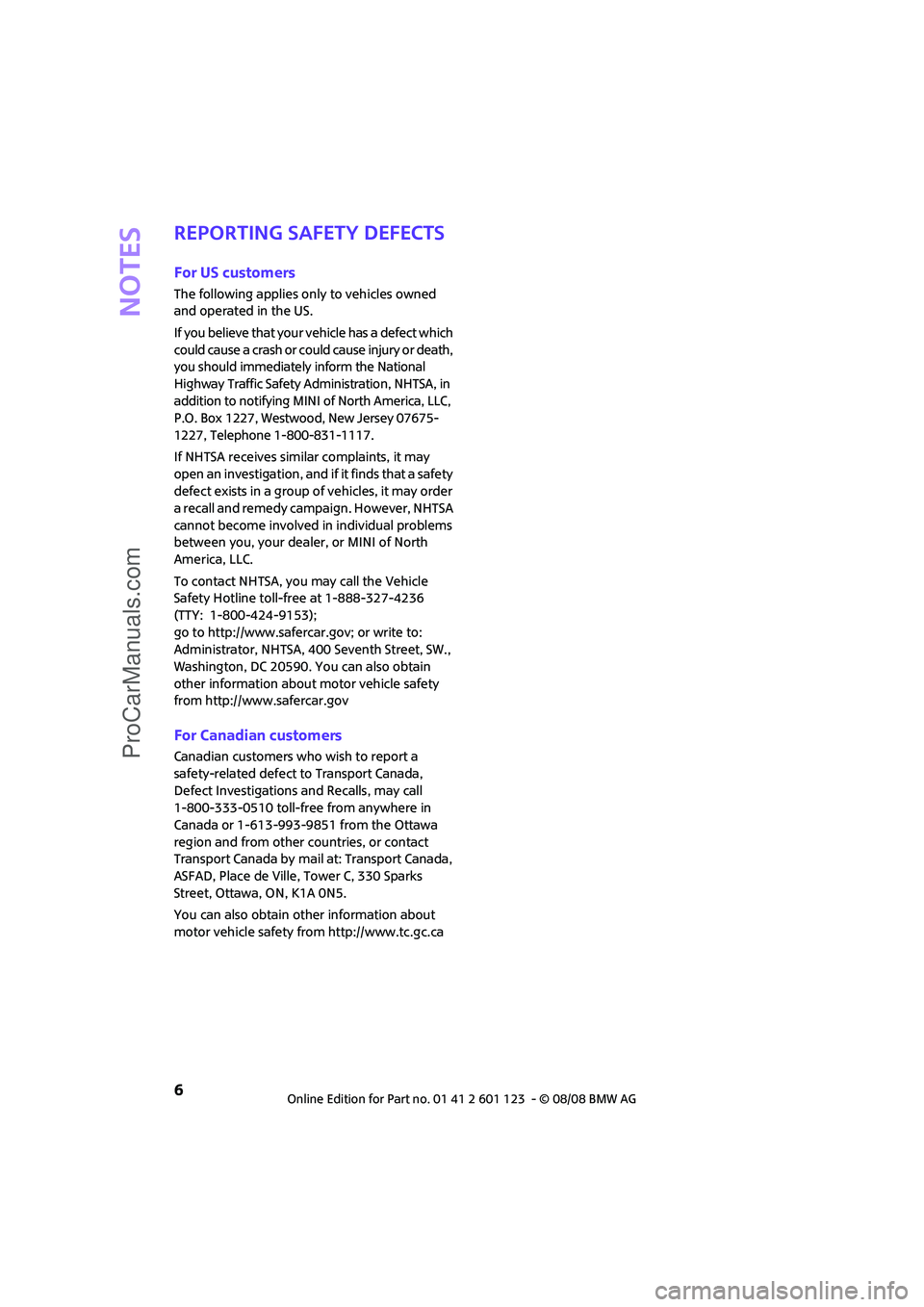 MINI COOPER 2009  Owners Manual Notes
6
Reporting safety defects
For US customers
The following applies only to vehicles owned 
and operated in the US.
If you believe that your vehicle has a defect which 
could cause a crash or coul