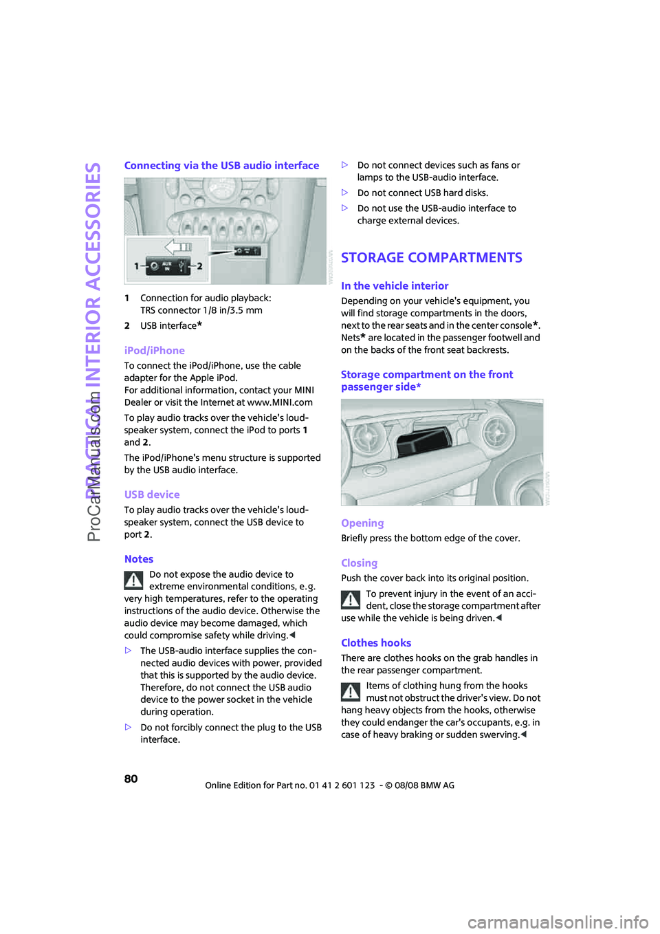 MINI COOPER 2009  Owners Manual Practical interior accessories
80
Connecting via the USB audio interface
1Connection for audio playback:
TRS connector 1/8 in/3.5 mm
2USB interface
*
iPod/iPhone
To connect the iPod/iPhone, use the ca