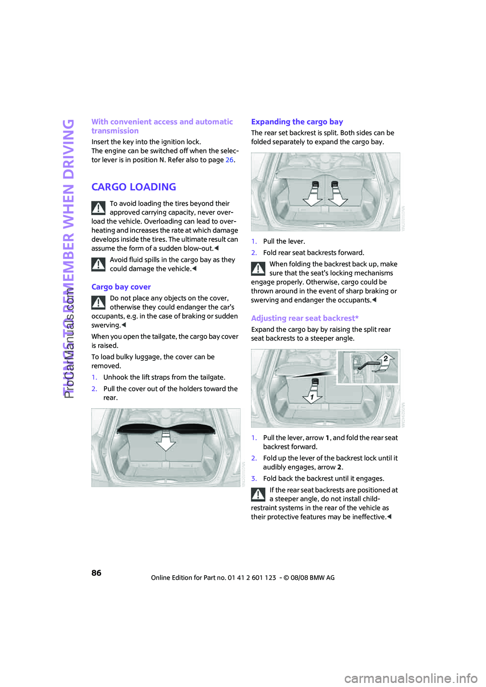 MINI COOPER 2009  Owners Manual Things to remember when driving
86
With convenient access and automatic 
transmission
Insert the key into the ignition lock.
The engine can be switched off when the selec-
tor lever is in position N. 