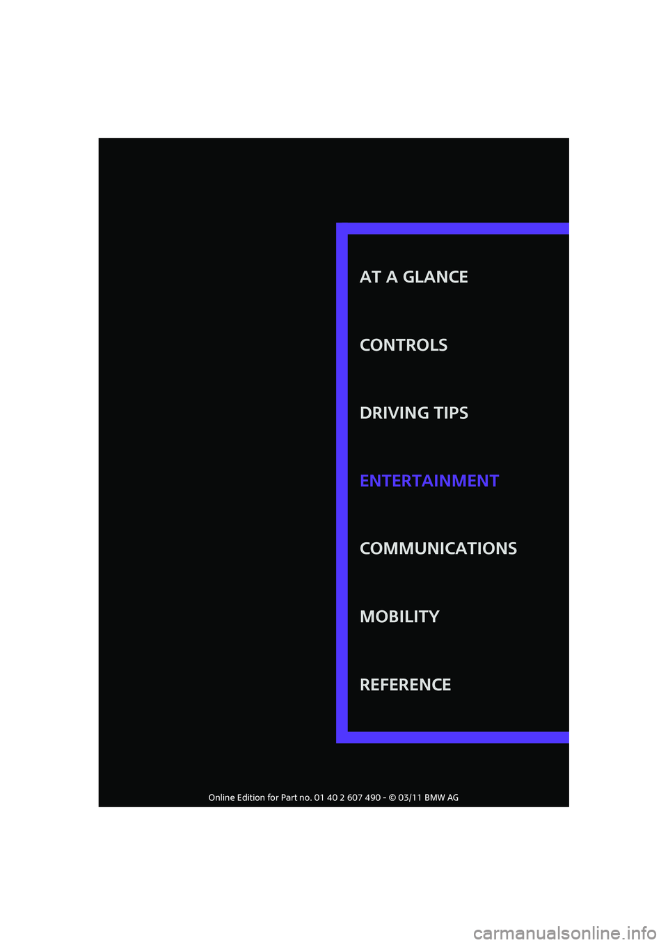 MINI COOPER 2011 Owners Manual AT A GLANCE
CONTROLS
DRIVING TIPS
COMMUNICATIONS
MOBILITY
REFERENCE ENTERTAINMENT MINI COOPER 2011 Owners Manual AT A GLANCE
CONTROLS
DRIVING TIPS
COMMUNICATIONS
MOBILITY
REFERENCE ENTERTAINMENT