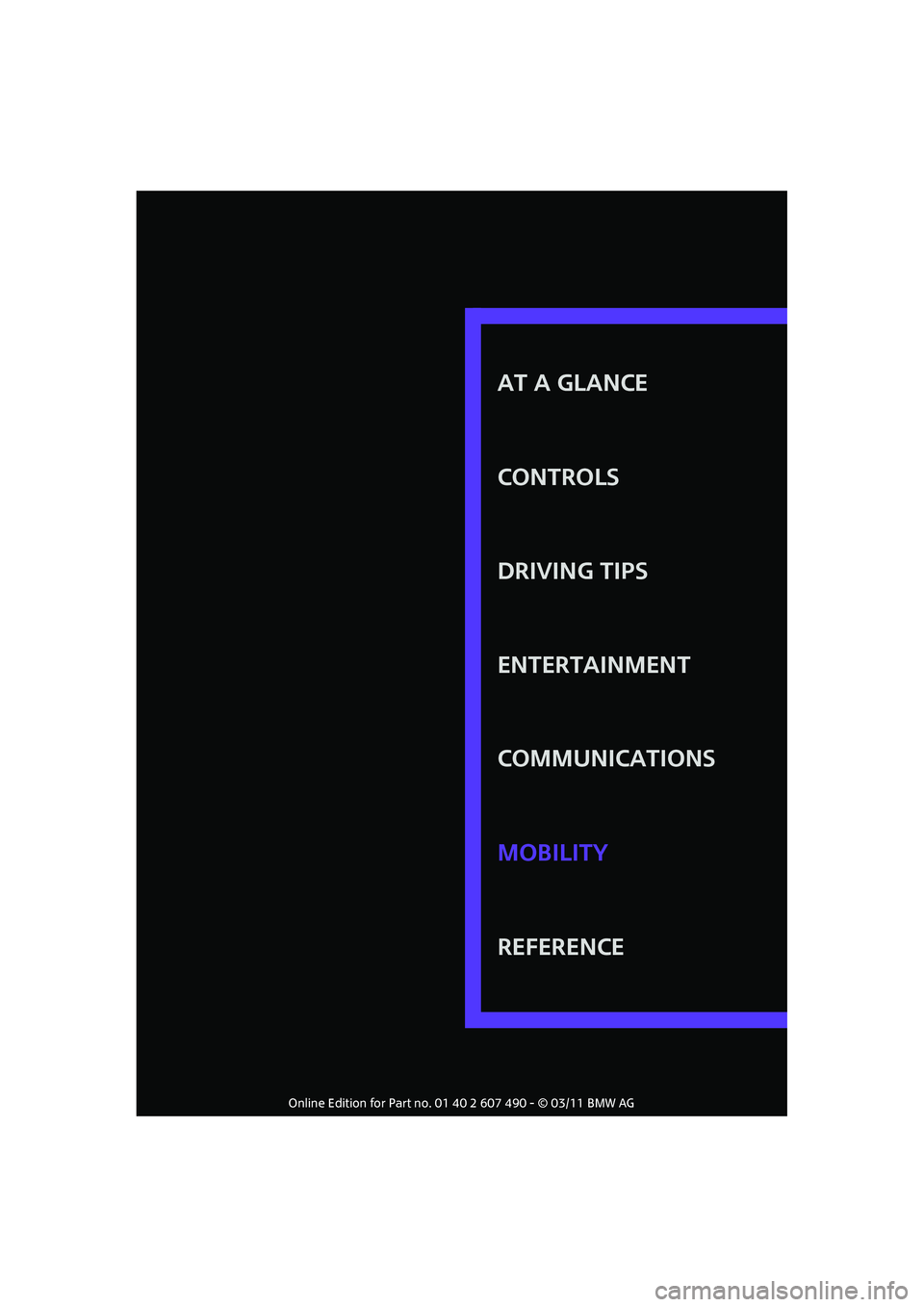 MINI COOPER 2011 Owners Manual AT A GLANCE
CONTROLS
DRIVING TIPS
ENTERTAINMENT
COMMUNICATIONS
REFERENCE MOBILITY MINI COOPER 2011 Owners Manual AT A GLANCE
CONTROLS
DRIVING TIPS
ENTERTAINMENT
COMMUNICATIONS
REFERENCE MOBILITY