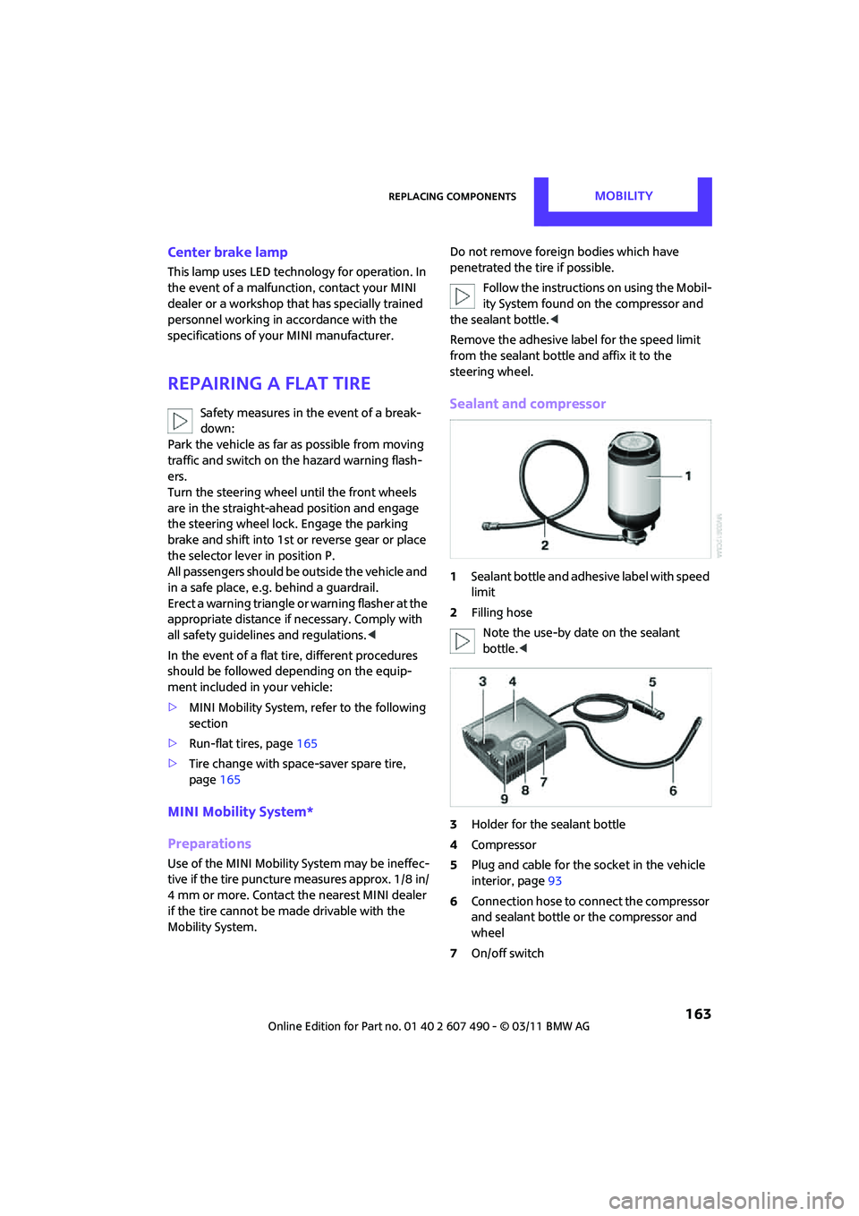 MINI COOPER 2011  Owners Manual Replacing componentsMOBILITY
 163
Center brake lamp
This lamp uses LED technology for operation. In 
the event of a malfunction, contact your MINI 
dealer or a workshop that has specially trained 
per