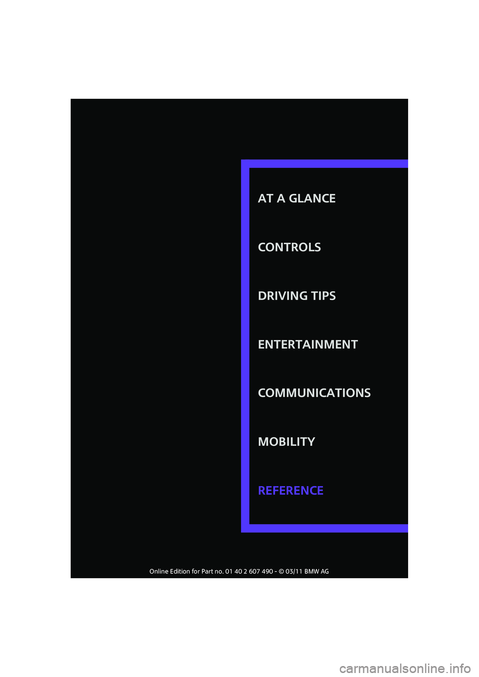 MINI COOPER 2011 Owners Manual AT A GLANCE
CONTROLS
DRIVING TIPS
ENTERTAINMENT
COMMUNICATIONS
MOBILITY
REFERENCE MINI COOPER 2011 Owners Manual AT A GLANCE
CONTROLS
DRIVING TIPS
ENTERTAINMENT
COMMUNICATIONS
MOBILITY
REFERENCE