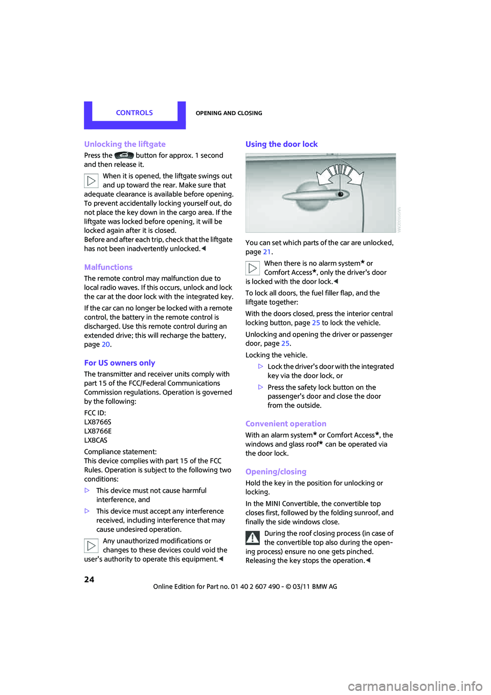 MINI COOPER 2011 Owners Manual CONTROLSOpening and closing
24
Unlocking the liftgate
Press the  button for approx. 1 second 
and then release it.When it is opened, the liftgate swings out 
and up toward the rear. Make sure that 
ad