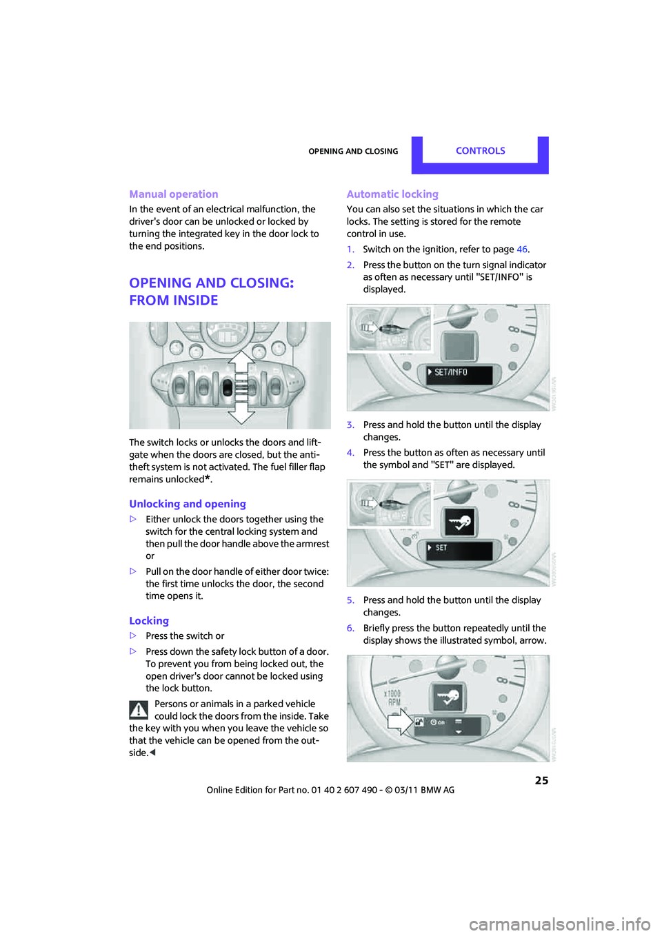 MINI COOPER 2011 Owners Manual Opening and closingCONTROLS
25
Manual operation
In the event of an electrical malfunction, the
drivers door can be unlocked or locked by
turning the integrated key in the door lock to
the end pos MINI COOPER 2011 Owners Manual Opening and closingCONTROLS
25
Manual operation
In the event of an electrical malfunction, the
drivers door can be unlocked or locked by
turning the integrated key in the door lock to
the end pos