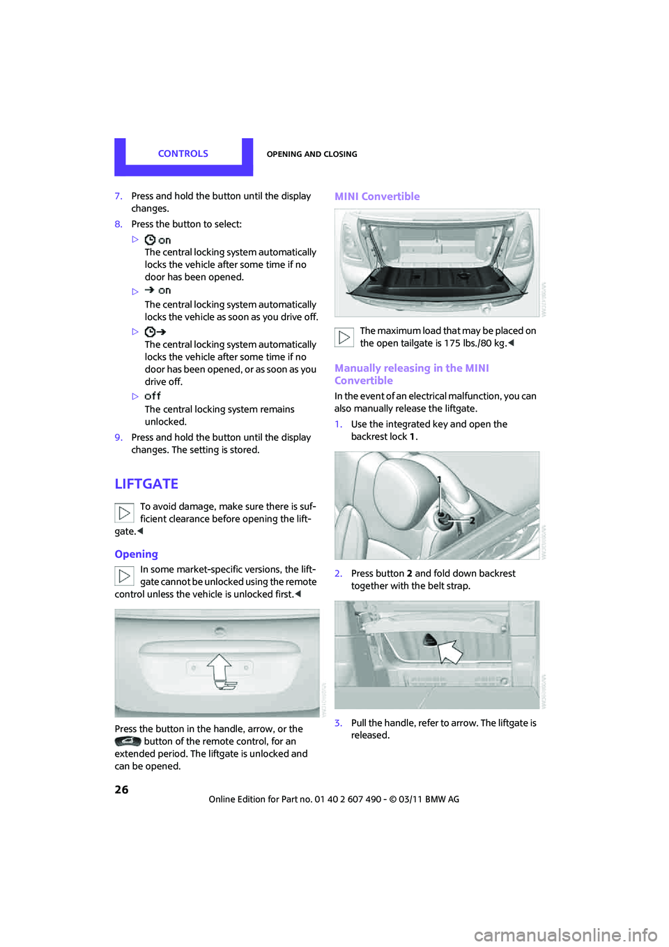 MINI COOPER 2011 Owners Manual CONTROLSOpening and closing
26
7.Press and hold the button until the display
changes.
8. Press the button to select:
>
The central locking system automatically
locks the vehicle afte r some time if MINI COOPER 2011 Owners Manual CONTROLSOpening and closing
26
7.Press and hold the button until the display
changes.
8. Press the button to select:
>
The central locking system automatically
locks the vehicle afte r some time if