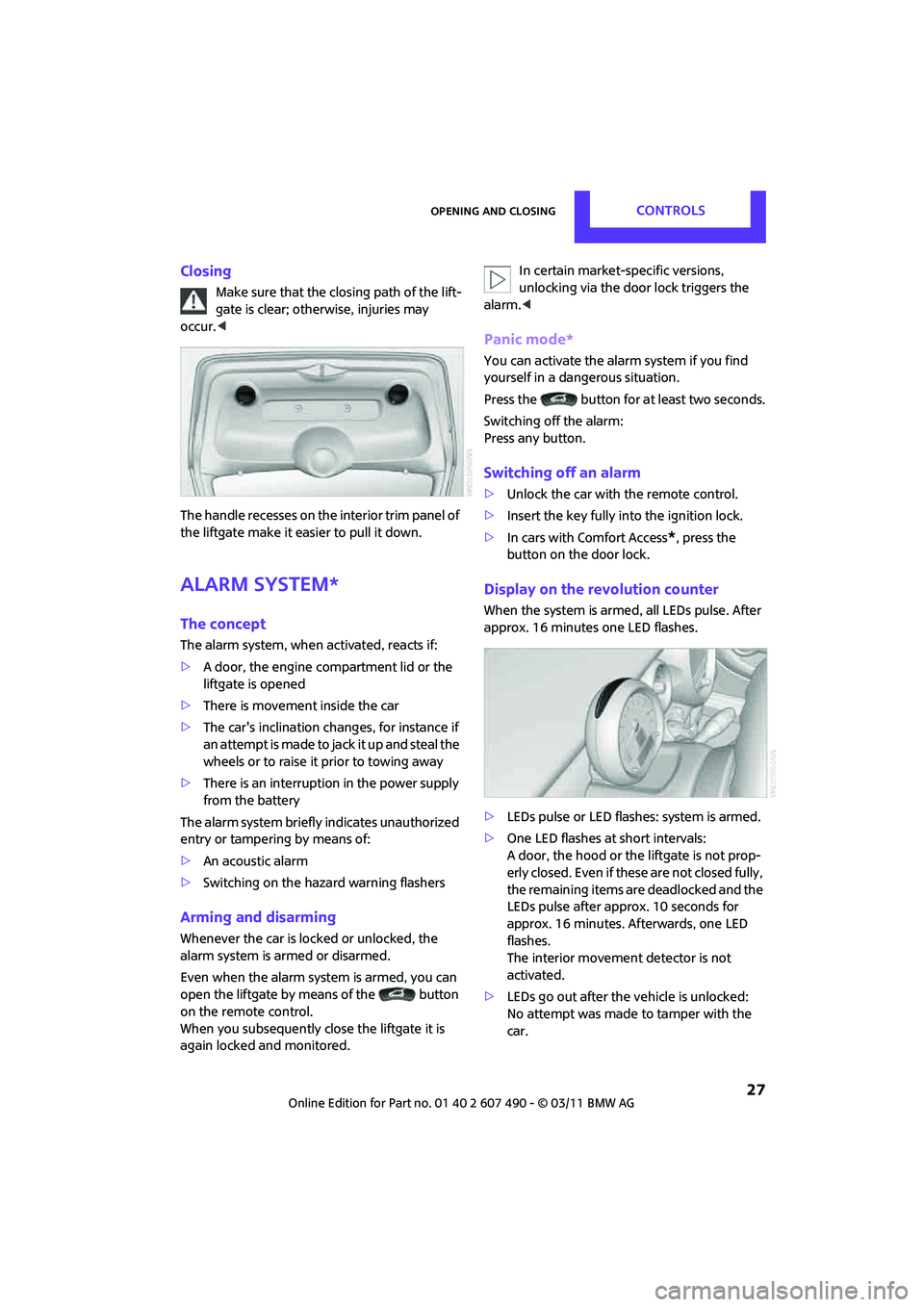 MINI COOPER 2011  Owners Manual Opening and closingCONTROLS
 27
Closing
Make sure that the closing path of the lift-
gate is clear; otherwise, injuries may 
occur. <
The handle recesses on the interior trim panel of 
the liftgate ma