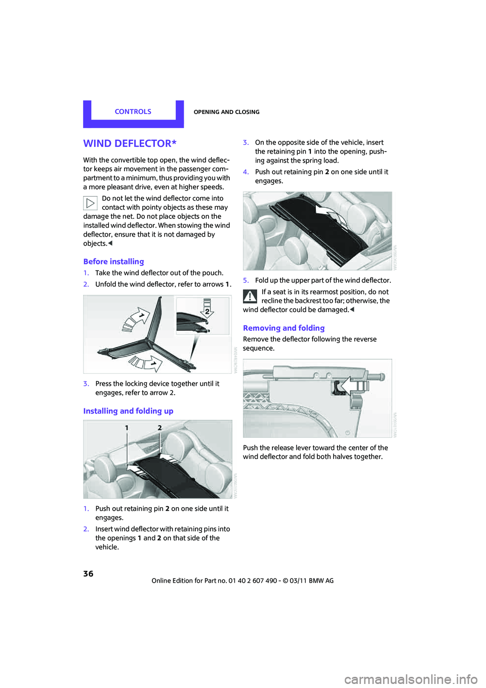 MINI COOPER 2011 Owners Guide CONTROLSOpening and closing
36
Wind deflector*
With the convertible top open, the wind deflec-
tor keeps air movement in the passenger com-
partment to a minimum, thus providing you with
a more pleas MINI COOPER 2011 Owners Guide CONTROLSOpening and closing
36
Wind deflector*
With the convertible top open, the wind deflec-
tor keeps air movement in the passenger com-
partment to a minimum, thus providing you with
a more pleas