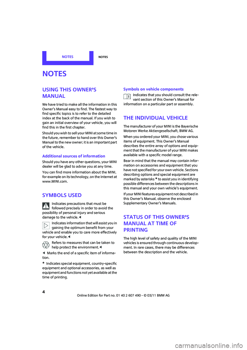 MINI COOPER 2011  Owners Manual NOTESNotes
4
Notes
Using this Owners 
Manual
We have tried to make all the information in this 
Owners Manual easy to find. The fastest way to 
find specific topics is to refer to the detailed 
inde