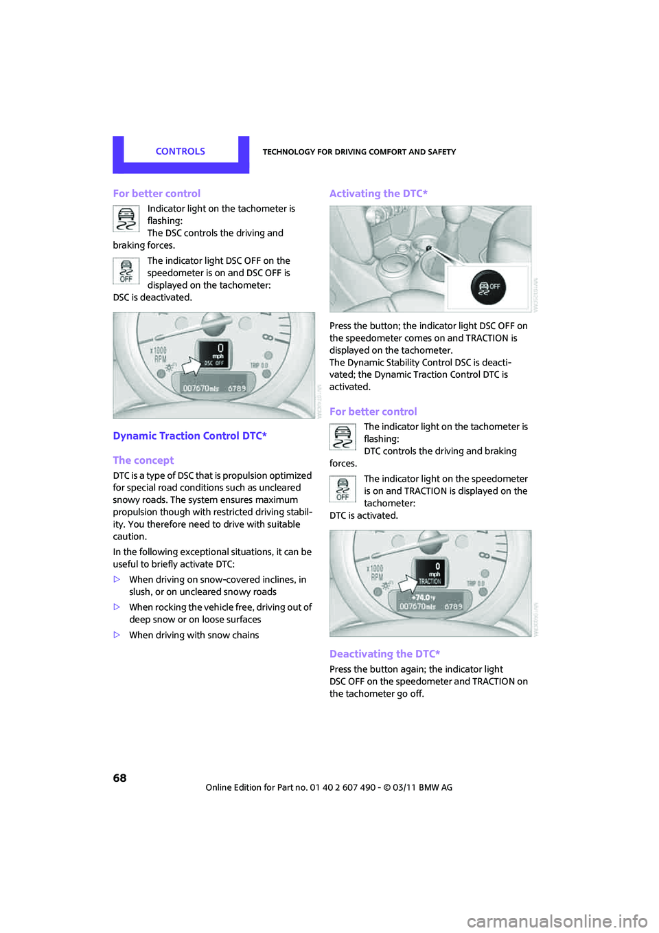 MINI COOPER 2011 Owners Manual CONTROLSTechnology for driving comfort and safety
68
For better control
Indicator light on the tachometer is
flashing:
The DSC controls the driving and
braking forces.
The indicator light DSC OFF o MINI COOPER 2011 Owners Manual CONTROLSTechnology for driving comfort and safety
68
For better control
Indicator light on the tachometer is
flashing:
The DSC controls the driving and
braking forces.
The indicator light DSC OFF o