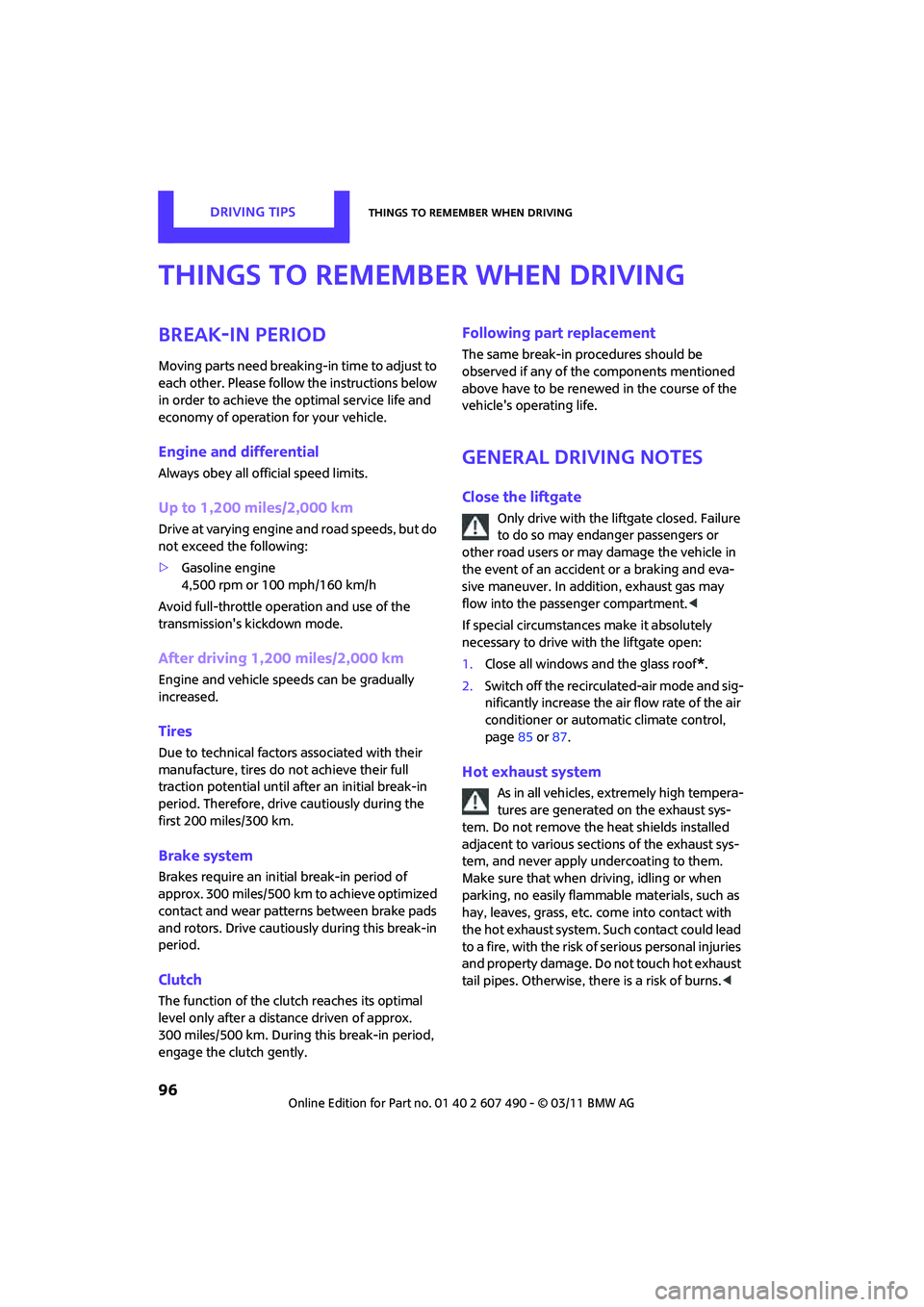MINI COOPER 2011 Owners Manual DRIVING TIPSThings to remember when driving
96
Things to remember when driving
Break-in period
Moving parts need breaking-in time to adjust to
each other. Please follow the instructions below
in ord MINI COOPER 2011 Owners Manual DRIVING TIPSThings to remember when driving
96
Things to remember when driving
Break-in period
Moving parts need breaking-in time to adjust to
each other. Please follow the instructions below
in ord
