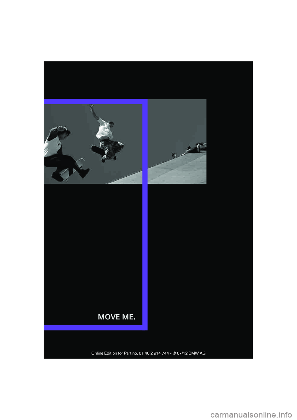 MINI COOPER 2012 Owners Manual Move Me.
Online Edition for Part no. 01 40 2 914 744 - © 07/12 BMW AG MINI COOPER 2012 Owners Manual Move Me.
Online Edition for Part no. 01 40 2 914 744 - © 07/12 BMW AG