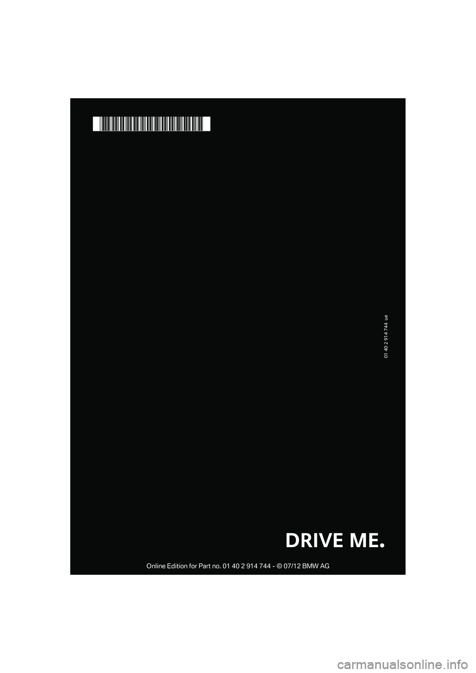 MINI COOPER 2012 Owners Manual 01 40 2 914 744 ue
*BL2914744005*
DRIVE ME.
Online Edition for Part no. 01 40 2 914 744 - © 07/12 BMW AG MINI COOPER 2012 Owners Manual 01 40 2 914 744 ue
*BL2914744005*
DRIVE ME.
Online Edition for Part no. 01 40 2 914 744 - © 07/12 BMW AG